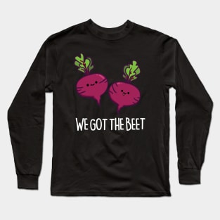 We Got The Beet Cute Beet Pun Long Sleeve T-Shirt